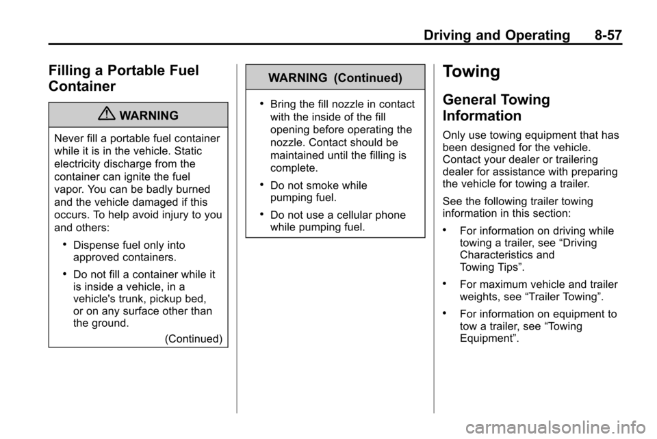 CHEVROLET EQUINOX 2010 2.G Owners Manual Driving and Operating 8-57
Filling a Portable Fuel
Container
{WARNING
Never fill a portable fuel container
while it is in the vehicle. Static
electricity discharge from the
container can ignite the fu