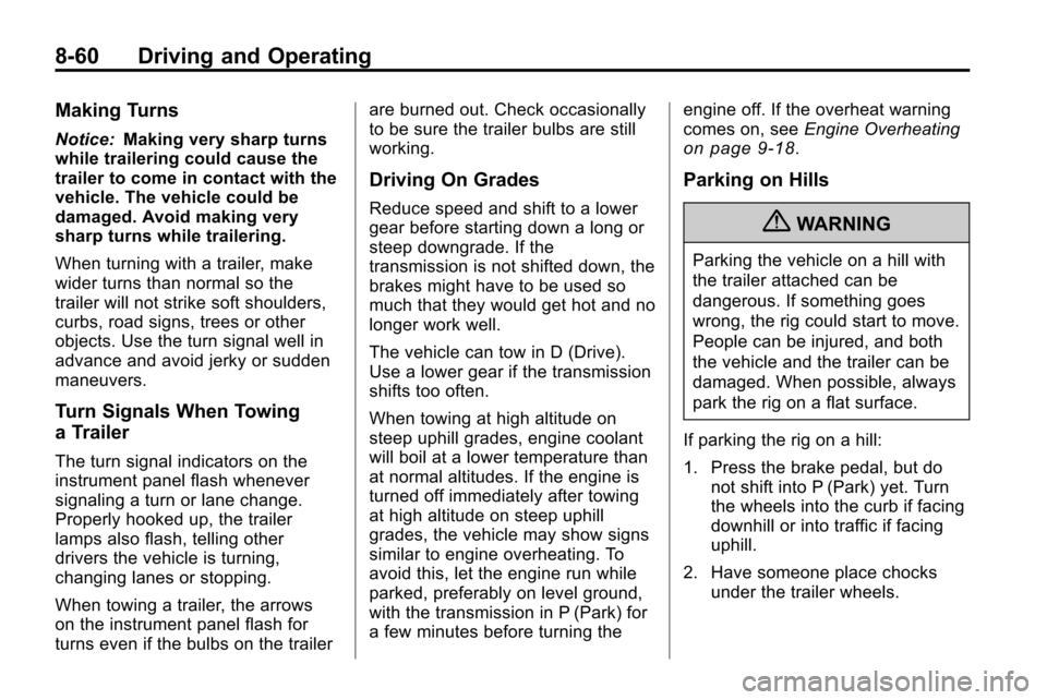 CHEVROLET EQUINOX 2010 2.G Owners Manual 8-60 Driving and Operating
Making Turns
Notice:Making very sharp turns
while trailering could cause the
trailer to come in contact with the
vehicle. The vehicle could be
damaged. Avoid making very
sha