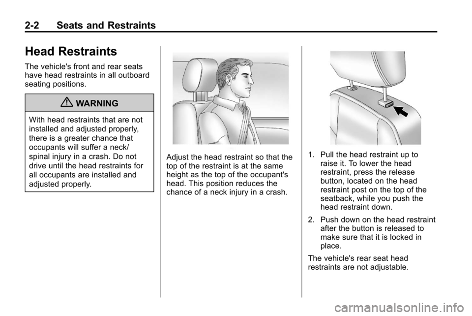 CHEVROLET EQUINOX 2010 2.G Owners Manual 2-2 Seats and Restraints
Head Restraints
The vehicles front and rear seats
have head restraints in all outboard
seating positions.
{WARNING
With head restraints that are not
installed and adjusted pr CHEVROLET EQUINOX 2010 2.G Owners Manual 2-2 Seats and Restraints
Head Restraints
The vehicles front and rear seats
have head restraints in all outboard
seating positions.
{WARNING
With head restraints that are not
installed and adjusted pr