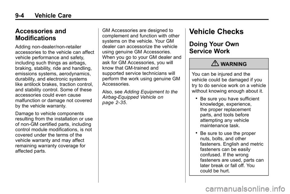 CHEVROLET EQUINOX 2010 2.G Owners Manual 9-4 Vehicle Care
Accessories and
Modifications
Adding non‐dealer/non‐retailer
accessories to the vehicle can affect
vehicle performance and safety,
including such things as airbags,
braking, stabi CHEVROLET EQUINOX 2010 2.G Owners Manual 9-4 Vehicle Care
Accessories and
Modifications
Adding non‐dealer/non‐retailer
accessories to the vehicle can affect
vehicle performance and safety,
including such things as airbags,
braking, stabi