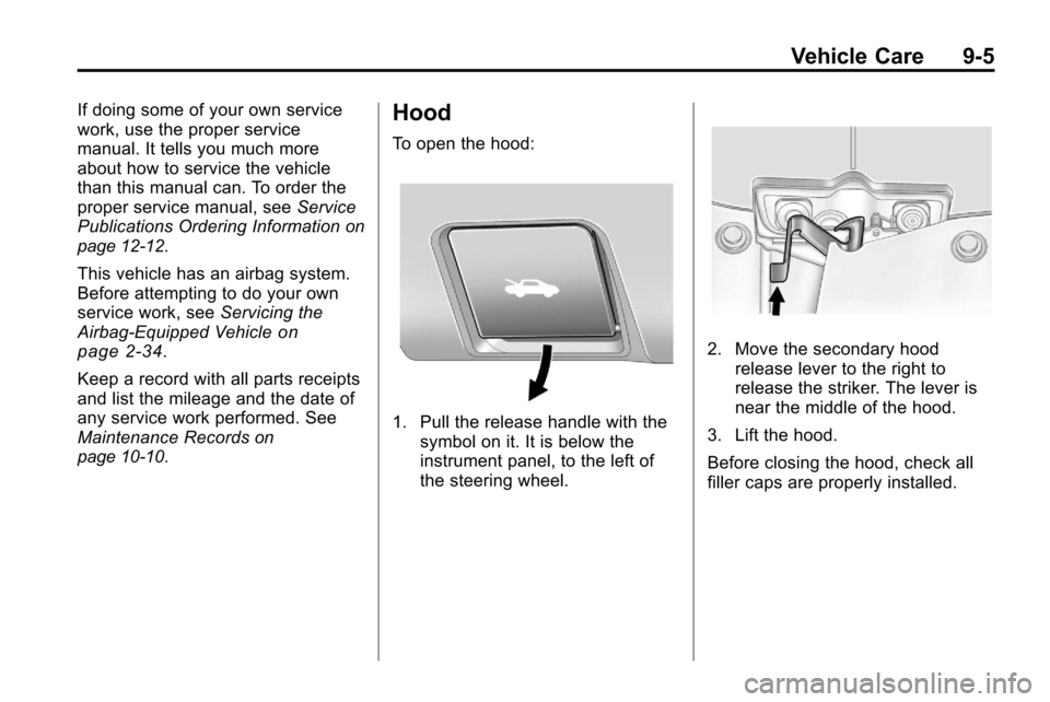 CHEVROLET EQUINOX 2010 2.G Owners Manual Vehicle Care 9-5
If doing some of your own service
work, use the proper service
manual. It tells you much more
about how to service the vehicle
than this manual can. To order the
proper service manual CHEVROLET EQUINOX 2010 2.G Owners Manual Vehicle Care 9-5
If doing some of your own service
work, use the proper service
manual. It tells you much more
about how to service the vehicle
than this manual can. To order the
proper service manual