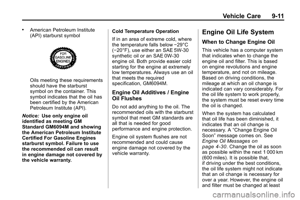 CHEVROLET EQUINOX 2010 2.G Owners Manual Vehicle Care 9-11
.American Petroleum Institute
(API) starburst symbol
Oils meeting these requirements
should have the starburst
symbol on the container. This
symbol indicates that the oil has
been ce CHEVROLET EQUINOX 2010 2.G Owners Manual Vehicle Care 9-11
.American Petroleum Institute
(API) starburst symbol
Oils meeting these requirements
should have the starburst
symbol on the container. This
symbol indicates that the oil has
been ce
