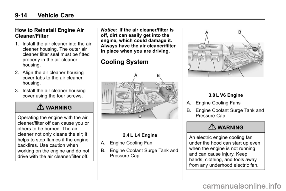 CHEVROLET EQUINOX 2010 2.G Owners Manual 9-14 Vehicle Care
How to Reinstall Engine Air
Cleaner/Filter
1. Install the air cleaner into the aircleaner housing. The outer air
cleaner filter seal must be fitted
properly in the air cleaner
housin CHEVROLET EQUINOX 2010 2.G Owners Manual 9-14 Vehicle Care
How to Reinstall Engine Air
Cleaner/Filter
1. Install the air cleaner into the aircleaner housing. The outer air
cleaner filter seal must be fitted
properly in the air cleaner
housin