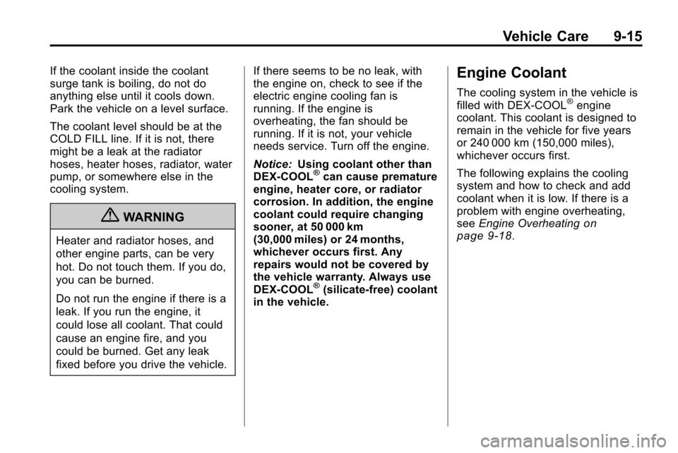CHEVROLET EQUINOX 2010 2.G Owners Manual Vehicle Care 9-15
If the coolant inside the coolant
surge tank is boiling, do not do
anything else until it cools down.
Park the vehicle on a level surface.
The coolant level should be at the
COLD FIL CHEVROLET EQUINOX 2010 2.G Owners Manual Vehicle Care 9-15
If the coolant inside the coolant
surge tank is boiling, do not do
anything else until it cools down.
Park the vehicle on a level surface.
The coolant level should be at the
COLD FIL