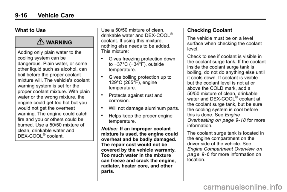 CHEVROLET EQUINOX 2010 2.G Owners Manual 9-16 Vehicle Care
What to Use
{WARNING
Adding only plain water to the
cooling system can be
dangerous. Plain water, or some
other liquid such as alcohol, can
boil before the proper coolant
mixture wil CHEVROLET EQUINOX 2010 2.G Owners Manual 9-16 Vehicle Care
What to Use
{WARNING
Adding only plain water to the
cooling system can be
dangerous. Plain water, or some
other liquid such as alcohol, can
boil before the proper coolant
mixture wil