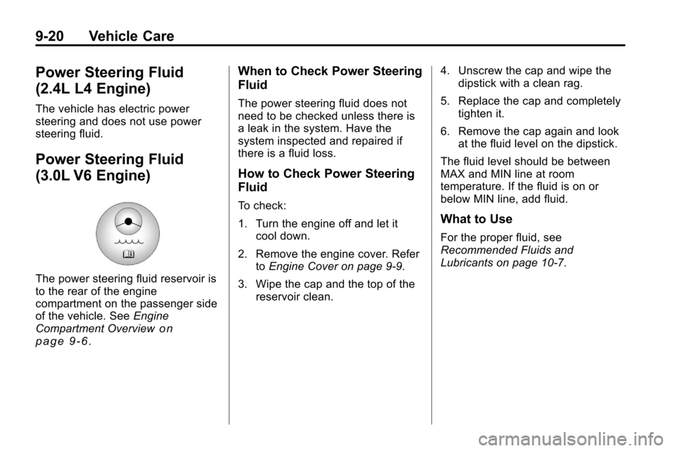 CHEVROLET EQUINOX 2010 2.G Owners Manual 9-20 Vehicle Care
Power Steering Fluid
(2.4L L4 Engine)
The vehicle has electric power
steering and does not use power
steering fluid.
Power Steering Fluid
(3.0L V6 Engine)
The power steering fluid re CHEVROLET EQUINOX 2010 2.G Owners Manual 9-20 Vehicle Care
Power Steering Fluid
(2.4L L4 Engine)
The vehicle has electric power
steering and does not use power
steering fluid.
Power Steering Fluid
(3.0L V6 Engine)
The power steering fluid re