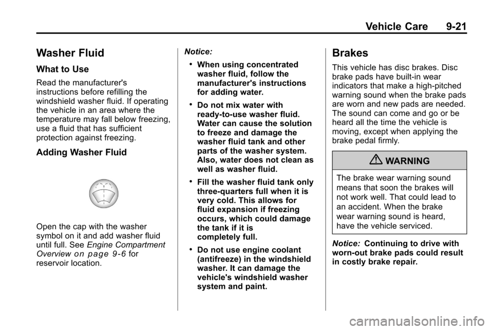 CHEVROLET EQUINOX 2010 2.G Owners Manual Vehicle Care 9-21
Washer Fluid
What to Use
Read the manufacturers
instructions before refilling the
windshield washer fluid. If operating
the vehicle in an area where the
temperature may fall below f