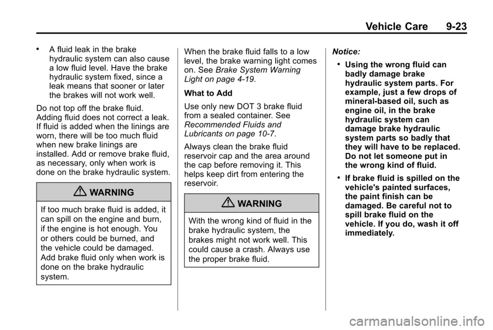 CHEVROLET EQUINOX 2010 2.G Owners Manual Vehicle Care 9-23
.A fluid leak in the brake
hydraulic system can also cause
a low fluid level. Have the brake
hydraulic system fixed, since a
leak means that sooner or later
the brakes will not work CHEVROLET EQUINOX 2010 2.G Owners Manual Vehicle Care 9-23
.A fluid leak in the brake
hydraulic system can also cause
a low fluid level. Have the brake
hydraulic system fixed, since a
leak means that sooner or later
the brakes will not work