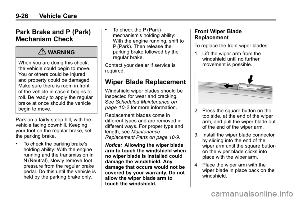 CHEVROLET EQUINOX 2010 2.G Owners Manual 9-26 Vehicle Care
Park Brake and P (Park)
Mechanism Check
{WARNING
When you are doing this check,
the vehicle could begin to move.
You or others could be injured
and property could be damaged.
Make su CHEVROLET EQUINOX 2010 2.G Owners Manual 9-26 Vehicle Care
Park Brake and P (Park)
Mechanism Check
{WARNING
When you are doing this check,
the vehicle could begin to move.
You or others could be injured
and property could be damaged.
Make su