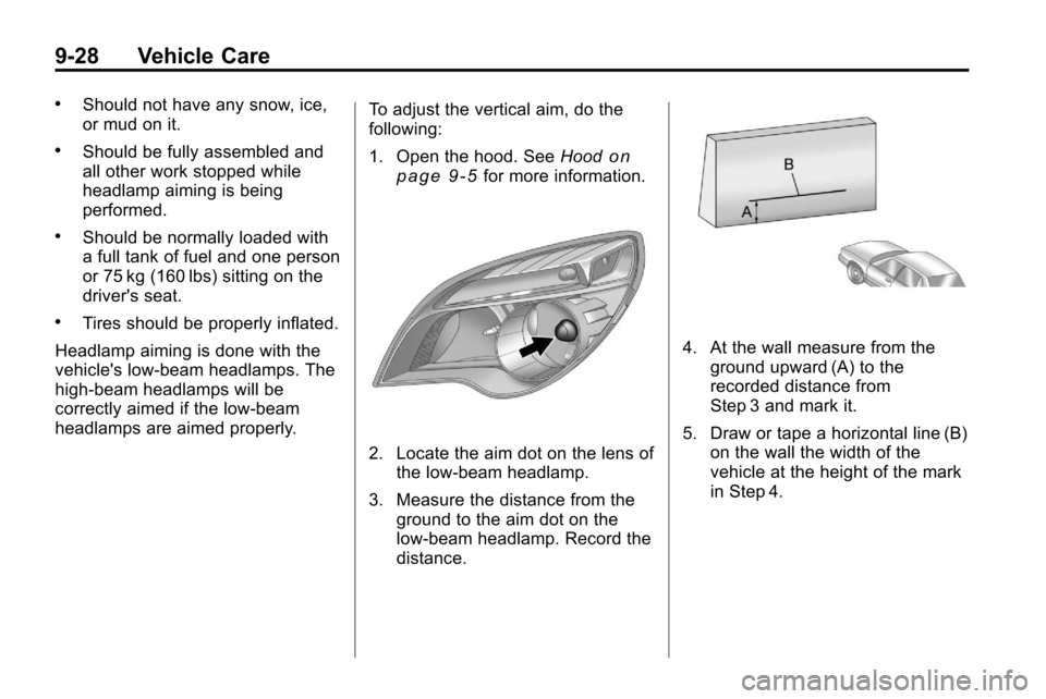 CHEVROLET EQUINOX 2010 2.G Owners Manual 9-28 Vehicle Care
.Should not have any snow, ice,
or mud on it.
.Should be fully assembled and
all other work stopped while
headlamp aiming is being
performed.
.Should be normally loaded with
a full t CHEVROLET EQUINOX 2010 2.G Owners Manual 9-28 Vehicle Care
.Should not have any snow, ice,
or mud on it.
.Should be fully assembled and
all other work stopped while
headlamp aiming is being
performed.
.Should be normally loaded with
a full t
