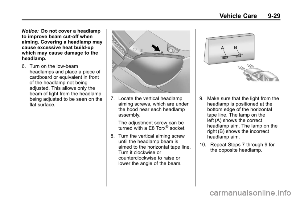 CHEVROLET EQUINOX 2010 2.G Owners Manual Vehicle Care 9-29
Notice:Do not cover a headlamp
to improve beam cut-off when
aiming. Covering a headlamp may
cause excessive heat build-up
which may cause damage to the
headlamp.
6. Turn on the low-b CHEVROLET EQUINOX 2010 2.G Owners Manual Vehicle Care 9-29
Notice:Do not cover a headlamp
to improve beam cut-off when
aiming. Covering a headlamp may
cause excessive heat build-up
which may cause damage to the
headlamp.
6. Turn on the low-b