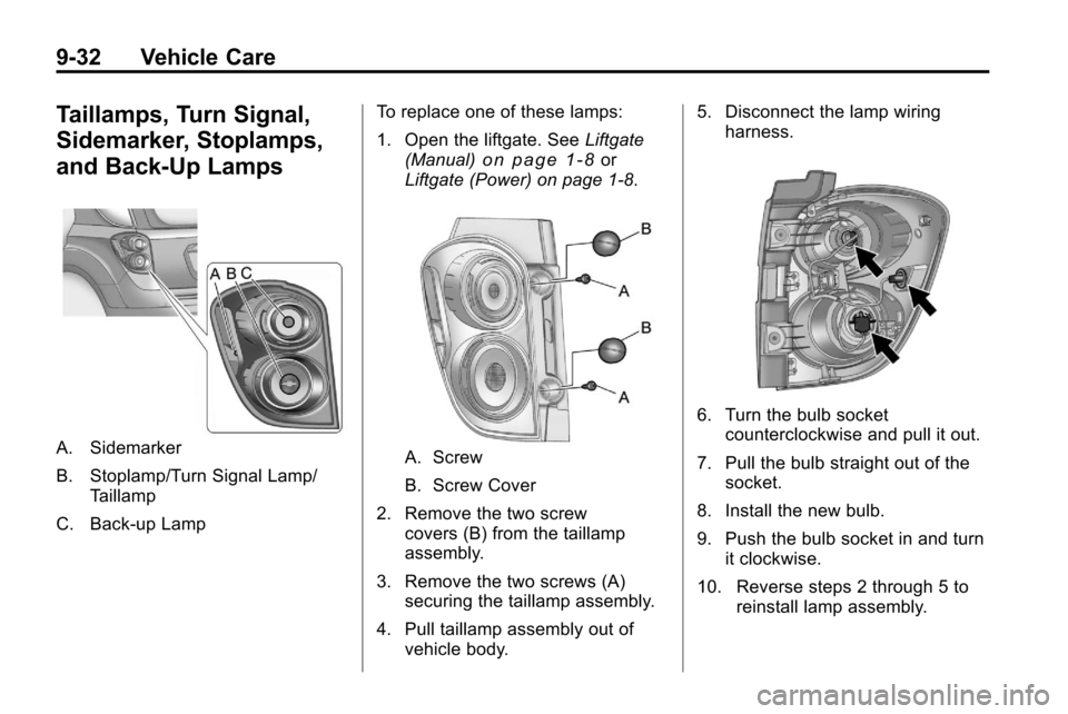 CHEVROLET EQUINOX 2010 2.G Owners Manual 9-32 Vehicle Care
Taillamps, Turn Signal,
Sidemarker, Stoplamps,
and Back-Up Lamps
A. Sidemarker
B. Stoplamp/Turn Signal Lamp/Taillamp
C. Back-up Lamp To replace one of these lamps:
1. Open the liftga CHEVROLET EQUINOX 2010 2.G Owners Manual 9-32 Vehicle Care
Taillamps, Turn Signal,
Sidemarker, Stoplamps,
and Back-Up Lamps
A. Sidemarker
B. Stoplamp/Turn Signal Lamp/Taillamp
C. Back-up Lamp To replace one of these lamps:
1. Open the liftga