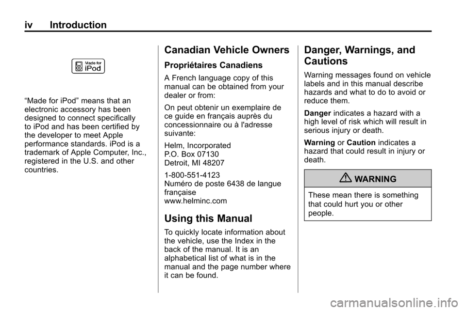 CHEVROLET EQUINOX 2010 2.G Owners Manual iv Introduction
“Made for iPod”means that an
electronic accessory has been
designed to connect specifically
to iPod and has been certified by
the developer to meet Apple
performance standards. iPo