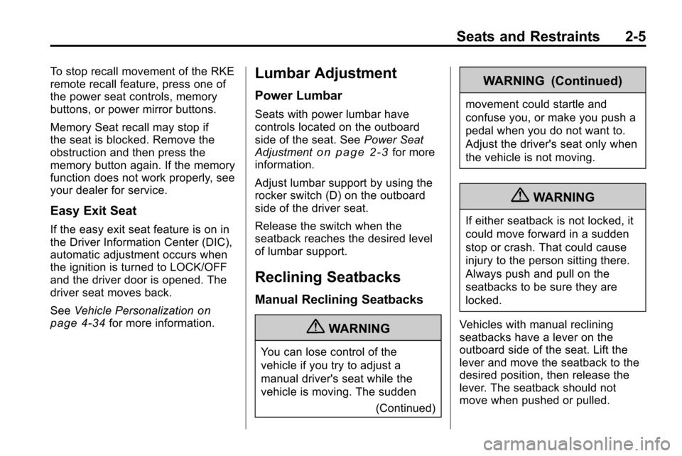 CHEVROLET EQUINOX 2010 2.G Owners Manual Seats and Restraints 2-5
To stop recall movement of the RKE
remote recall feature, press one of
the power seat controls, memory
buttons, or power mirror buttons.
Memory Seat recall may stop if
the sea