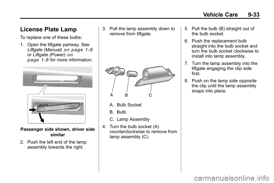 CHEVROLET EQUINOX 2010 2.G Owners Manual Vehicle Care 9-33
License Plate Lamp
To replace one of these bulbs:
1. Open the liftgate partway. SeeLiftgate (Manual)
on page 1‑8orLiftgate (Power)on
page 1‑8for more information.
Passenger side CHEVROLET EQUINOX 2010 2.G Owners Manual Vehicle Care 9-33
License Plate Lamp
To replace one of these bulbs:
1. Open the liftgate partway. SeeLiftgate (Manual)
on page 1‑8orLiftgate (Power)on
page 1‑8for more information.
Passenger side