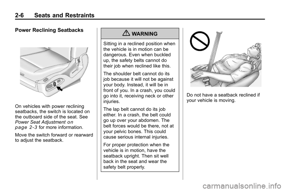 CHEVROLET EQUINOX 2010 2.G Owners Guide 2-6 Seats and Restraints
Power Reclining Seatbacks
On vehicles with power reclining
seatbacks, the switch is located on
the outboard side of the seat. See
Power Seat Adjustment
on
page 2‑3for more i CHEVROLET EQUINOX 2010 2.G Owners Guide 2-6 Seats and Restraints
Power Reclining Seatbacks
On vehicles with power reclining
seatbacks, the switch is located on
the outboard side of the seat. See
Power Seat Adjustment
on
page 2‑3for more i