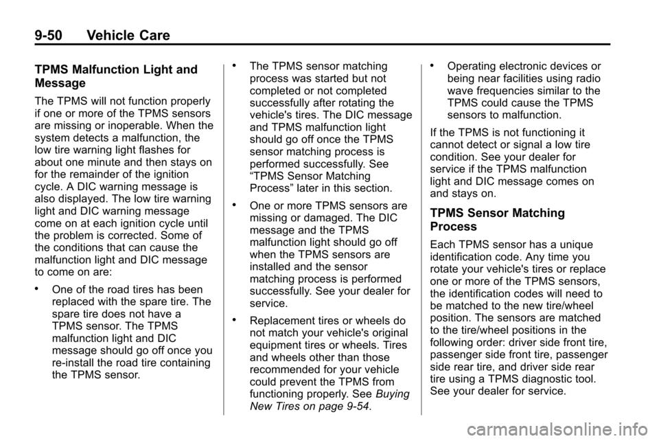 CHEVROLET EQUINOX 2010 2.G Owners Manual 9-50 Vehicle Care
TPMS Malfunction Light and
Message
The TPMS will not function properly
if one or more of the TPMS sensors
are missing or inoperable. When the
system detects a malfunction, the
low ti CHEVROLET EQUINOX 2010 2.G Owners Manual 9-50 Vehicle Care
TPMS Malfunction Light and
Message
The TPMS will not function properly
if one or more of the TPMS sensors
are missing or inoperable. When the
system detects a malfunction, the
low ti