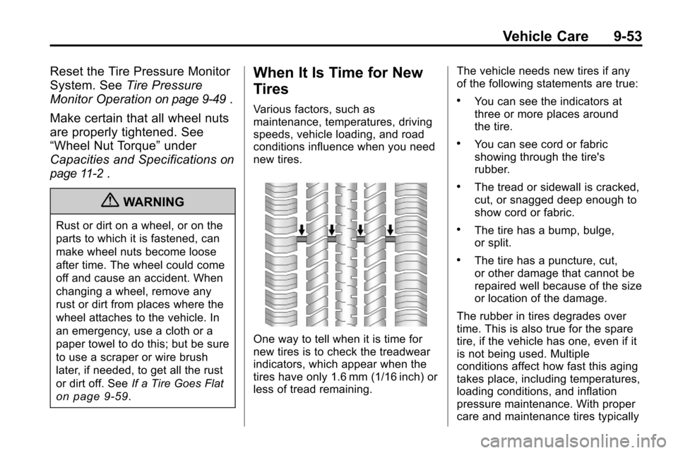 CHEVROLET EQUINOX 2010 2.G Owners Manual Vehicle Care 9-53
Reset the Tire Pressure Monitor
System. SeeTire Pressure
Monitor Operation
on page 9‑49.
Make certain that all wheel nuts
are properly tightened. See
“Wheel Nut Torque” under
C CHEVROLET EQUINOX 2010 2.G Owners Manual Vehicle Care 9-53
Reset the Tire Pressure Monitor
System. SeeTire Pressure
Monitor Operation
on page 9‑49.
Make certain that all wheel nuts
are properly tightened. See
“Wheel Nut Torque” under
C