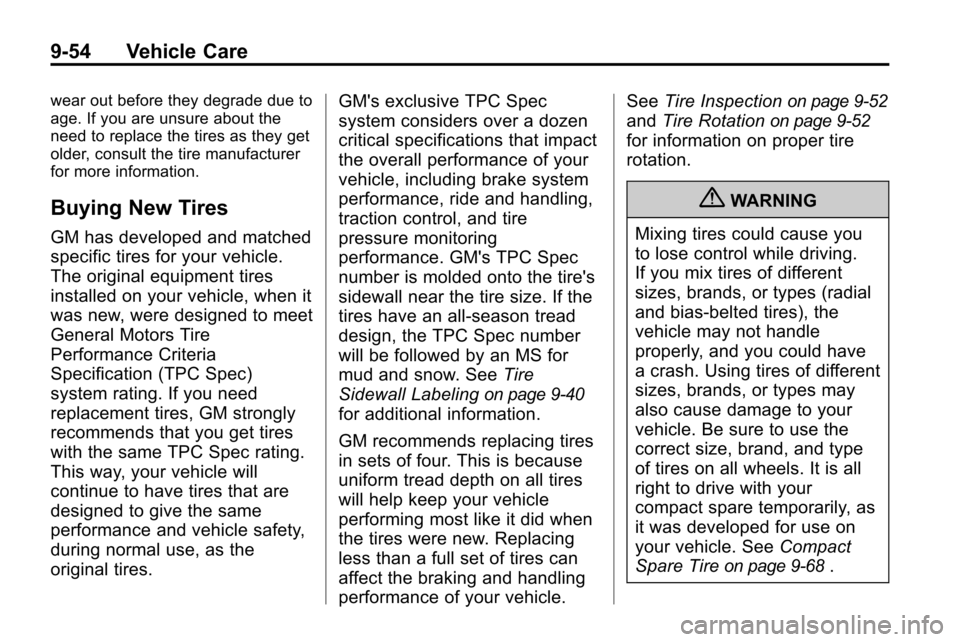 CHEVROLET EQUINOX 2010 2.G Owners Manual 9-54 Vehicle Care
wear out before they degrade due to
age. If you are unsure about the
need to replace the tires as they get
older, consult the tire manufacturer
for more information.
Buying New Tires CHEVROLET EQUINOX 2010 2.G Owners Manual 9-54 Vehicle Care
wear out before they degrade due to
age. If you are unsure about the
need to replace the tires as they get
older, consult the tire manufacturer
for more information.
Buying New Tires
