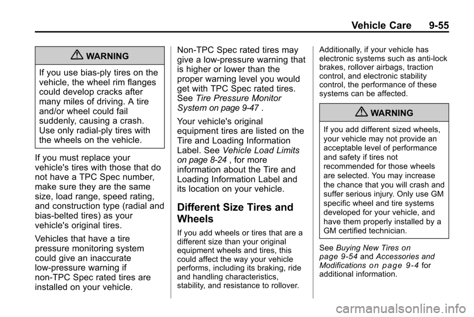 CHEVROLET EQUINOX 2010 2.G Owners Manual Vehicle Care 9-55
{WARNING
If you use bias-ply tires on the
vehicle, the wheel rim flanges
could develop cracks after
many miles of driving. A tire
and/or wheel could fail
suddenly, causing a crash.
U CHEVROLET EQUINOX 2010 2.G Owners Manual Vehicle Care 9-55
{WARNING
If you use bias-ply tires on the
vehicle, the wheel rim flanges
could develop cracks after
many miles of driving. A tire
and/or wheel could fail
suddenly, causing a crash.
U