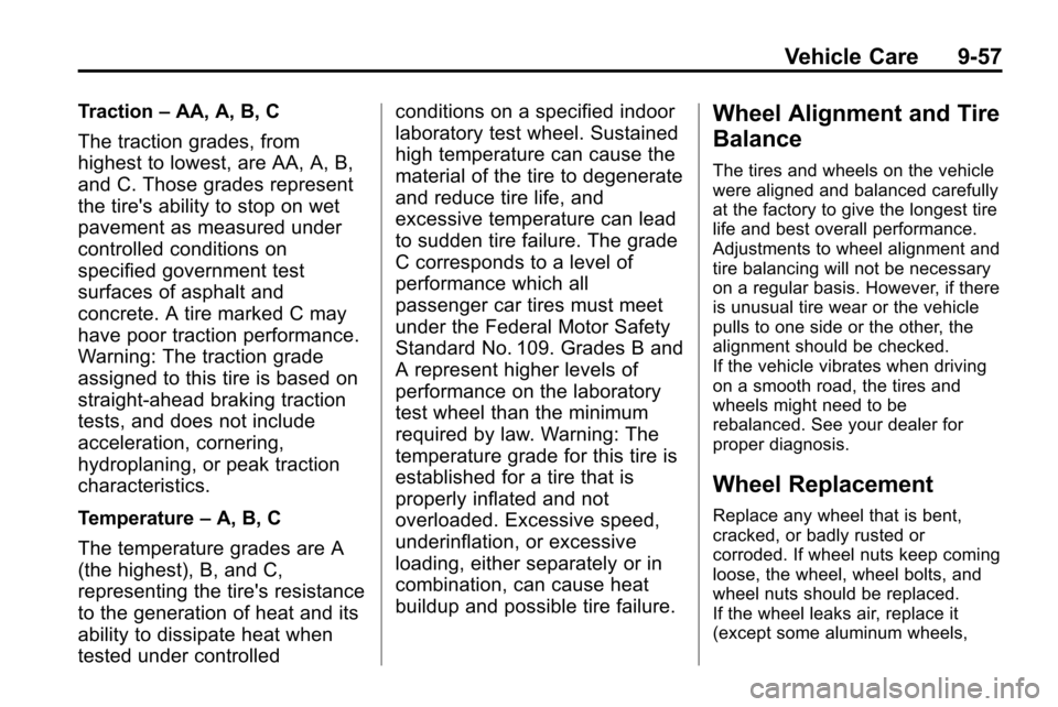 CHEVROLET EQUINOX 2010 2.G Owners Manual Vehicle Care 9-57
Traction–AA, A, B, C
The traction grades, from
highest to lowest, are AA, A, B,
and C. Those grades represent
the tires ability to stop on wet
pavement as measured under
controlle CHEVROLET EQUINOX 2010 2.G Owners Manual Vehicle Care 9-57
Traction–AA, A, B, C
The traction grades, from
highest to lowest, are AA, A, B,
and C. Those grades represent
the tires ability to stop on wet
pavement as measured under
controlle