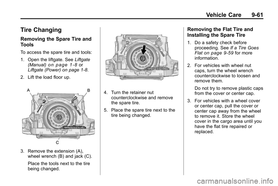 CHEVROLET EQUINOX 2010 2.G Owners Manual Vehicle Care 9-61
Tire Changing
Removing the Spare Tire and
Tools
To access the spare tire and tools:
1. Open the liftgate. SeeLiftgate
(Manual)
on page 1‑8or
Liftgate (Power) on page 1‑8.
2. Lift CHEVROLET EQUINOX 2010 2.G Owners Manual Vehicle Care 9-61
Tire Changing
Removing the Spare Tire and
Tools
To access the spare tire and tools:
1. Open the liftgate. SeeLiftgate
(Manual)
on page 1‑8or
Liftgate (Power) on page 1‑8.
2. Lift