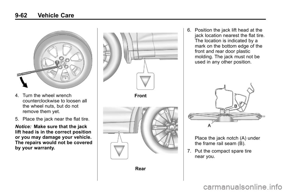 CHEVROLET EQUINOX 2010 2.G Owners Manual 9-62 Vehicle Care
4. Turn the wheel wrenchcounterclockwise to loosen all
the wheel nuts, but do not
remove them yet.
5. Place the jack near the flat tire.
Notice: Make sure that the jack
lift head is CHEVROLET EQUINOX 2010 2.G Owners Manual 9-62 Vehicle Care
4. Turn the wheel wrenchcounterclockwise to loosen all
the wheel nuts, but do not
remove them yet.
5. Place the jack near the flat tire.
Notice: Make sure that the jack
lift head is
