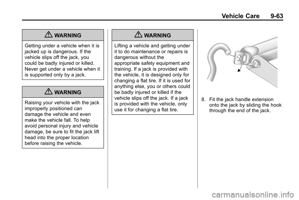 CHEVROLET EQUINOX 2010 2.G Owners Manual Vehicle Care 9-63
{WARNING
Getting under a vehicle when it is
jacked up is dangerous. If the
vehicle slips off the jack, you
could be badly injured or killed.
Never get under a vehicle when it
is supp