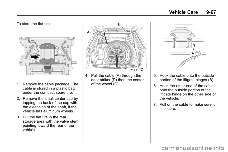 CHEVROLET EQUINOX 2010 2.G Owners Manual Vehicle Care 9-67
To store the flat tire:
1. Remove the cable package. Thecable is stored in a plastic bag
under the compact spare tire.
2. Remove the small center cap by tapping the back of the cap w