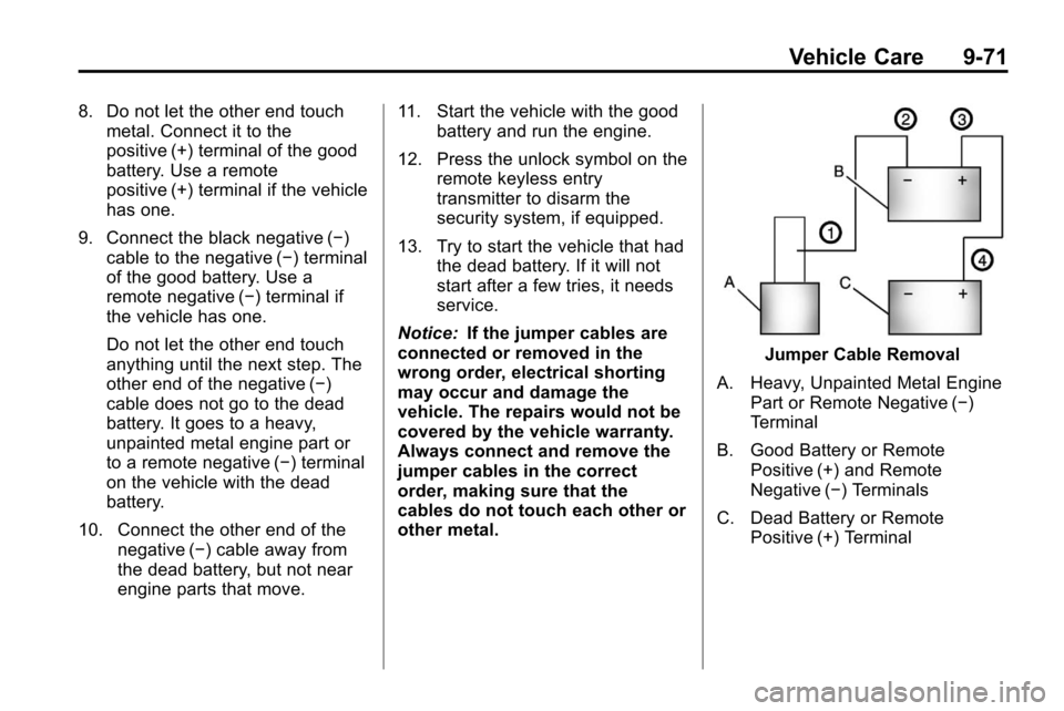 CHEVROLET EQUINOX 2010 2.G Owners Manual Vehicle Care 9-71
8. Do not let the other end touchmetal. Connect it to the
positive (+) terminal of the good
battery. Use a remote
positive (+) terminal if the vehicle
has one.
9. Connect the black n