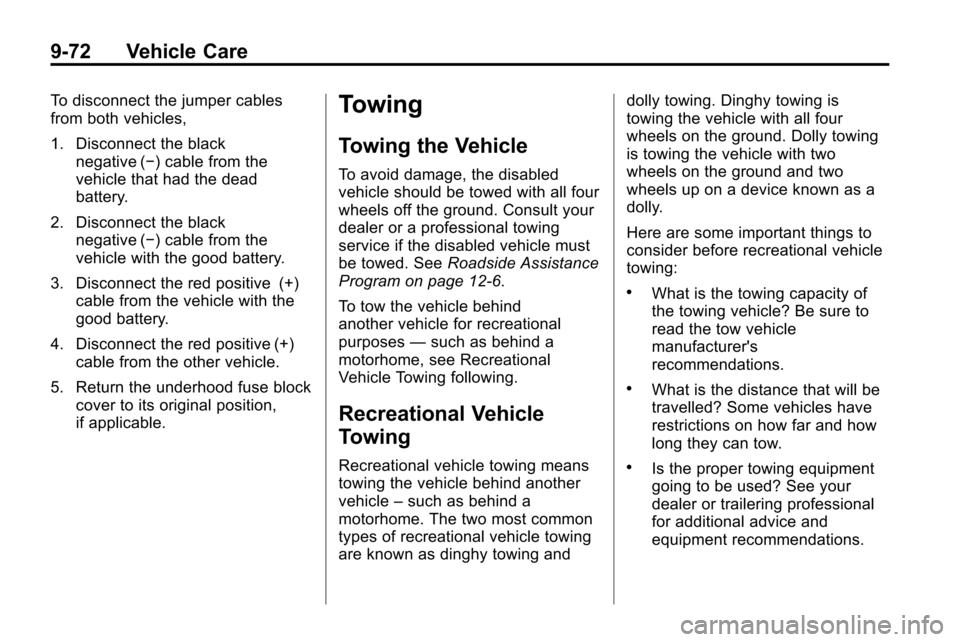 CHEVROLET EQUINOX 2010 2.G Owners Manual 9-72 Vehicle Care
To disconnect the jumper cables
from both vehicles,
1. Disconnect the blacknegative (−) cable from the
vehicle that had the dead
battery.
2. Disconnect the black negative (−) cab CHEVROLET EQUINOX 2010 2.G Owners Manual 9-72 Vehicle Care
To disconnect the jumper cables
from both vehicles,
1. Disconnect the blacknegative (−) cable from the
vehicle that had the dead
battery.
2. Disconnect the black negative (−) cab