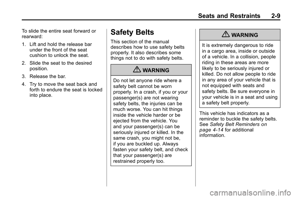 CHEVROLET EQUINOX 2010 2.G Owners Guide Seats and Restraints 2-9
To slide the entire seat forward or
rearward:
1. Lift and hold the release barunder the front of the seat
cushion to unlock the seat.
2. Slide the seat to the desired position CHEVROLET EQUINOX 2010 2.G Owners Guide Seats and Restraints 2-9
To slide the entire seat forward or
rearward:
1. Lift and hold the release barunder the front of the seat
cushion to unlock the seat.
2. Slide the seat to the desired position