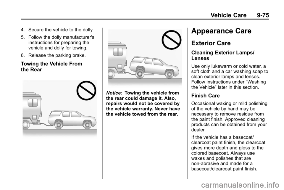 CHEVROLET EQUINOX 2010 2.G Owners Manual Vehicle Care 9-75
4. Secure the vehicle to the dolly.
5. Follow the dolly manufacturersinstructions for preparing the
vehicle and dolly for towing.
6. Release the parking brake.
Towing the Vehicle Fr CHEVROLET EQUINOX 2010 2.G Owners Manual Vehicle Care 9-75
4. Secure the vehicle to the dolly.
5. Follow the dolly manufacturersinstructions for preparing the
vehicle and dolly for towing.
6. Release the parking brake.
Towing the Vehicle Fr