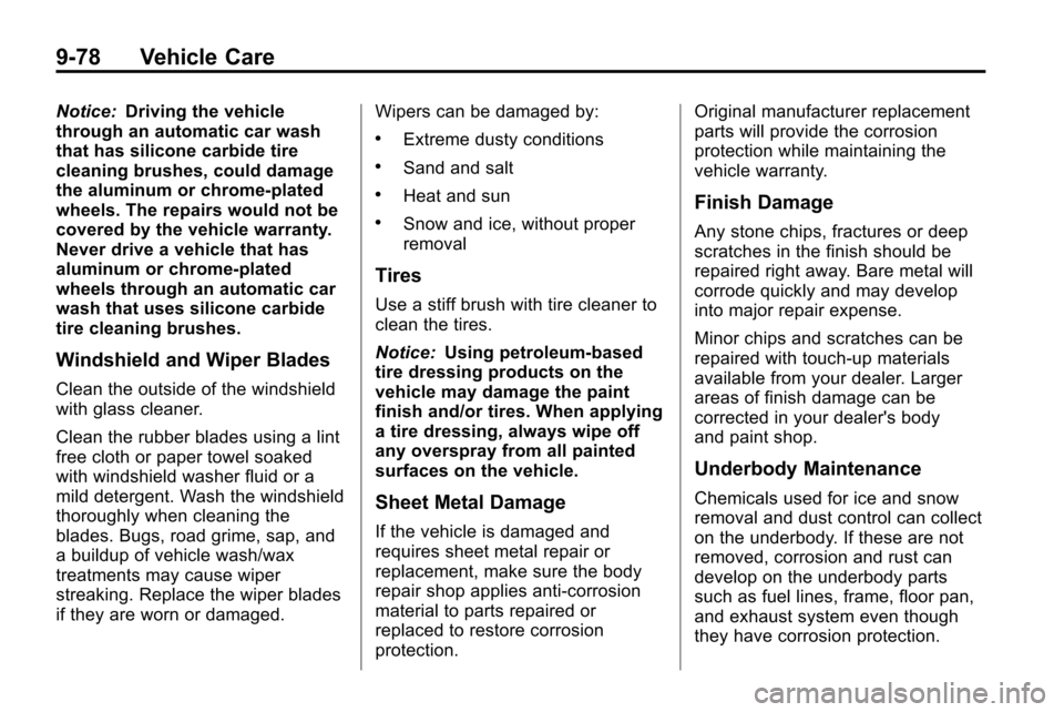 CHEVROLET EQUINOX 2010 2.G Owners Manual 9-78 Vehicle Care
Notice:Driving the vehicle
through an automatic car wash
that has silicone carbide tire
cleaning brushes, could damage
the aluminum or chrome-plated
wheels. The repairs would not be
CHEVROLET EQUINOX 2010 2.G Owners Manual 9-78 Vehicle Care
Notice:Driving the vehicle
through an automatic car wash
that has silicone carbide tire
cleaning brushes, could damage
the aluminum or chrome-plated
wheels. The repairs would not be