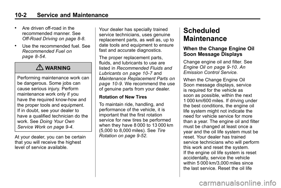 CHEVROLET EQUINOX 2010 2.G Owners Manual 10-2 Service and Maintenance
.Are driven off-road in the
recommended manner. See
Off-Road Driving on page 8‑8.
.Use the recommended fuel. See
Recommended Fuelon
page 8‑54.
{WARNING
Performing main CHEVROLET EQUINOX 2010 2.G Owners Manual 10-2 Service and Maintenance
.Are driven off-road in the
recommended manner. See
Off-Road Driving on page 8‑8.
.Use the recommended fuel. See
Recommended Fuelon
page 8‑54.
{WARNING
Performing main