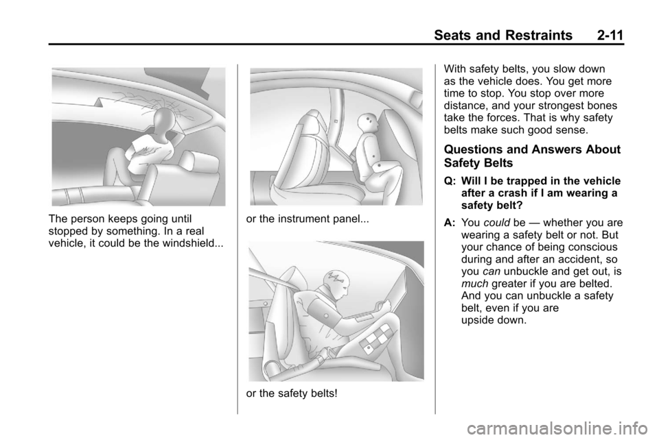 CHEVROLET EQUINOX 2010 2.G Owners Manual Seats and Restraints 2-11
The person keeps going until
stopped by something. In a real
vehicle, it could be the windshield...or the instrument panel...
or the safety belts!With safety belts, you slow 