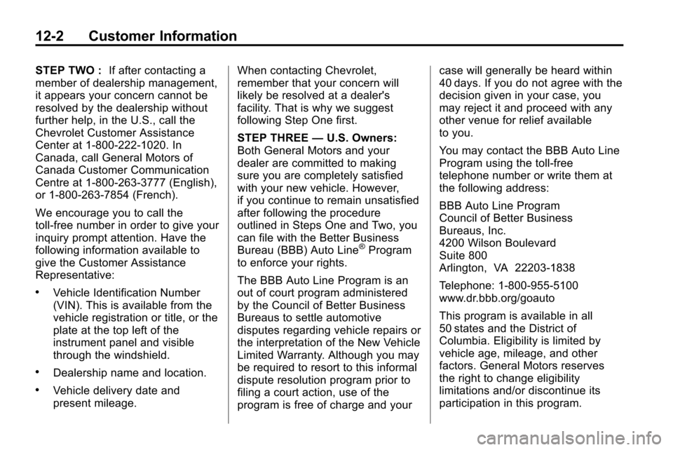 CHEVROLET EQUINOX 2010 2.G Owners Manual 12-2 Customer Information
STEP TWO :If after contacting a
member of dealership management,
it appears your concern cannot be
resolved by the dealership without
further help, in the U.S., call the
Chev CHEVROLET EQUINOX 2010 2.G Owners Manual 12-2 Customer Information
STEP TWO :If after contacting a
member of dealership management,
it appears your concern cannot be
resolved by the dealership without
further help, in the U.S., call the
Chev