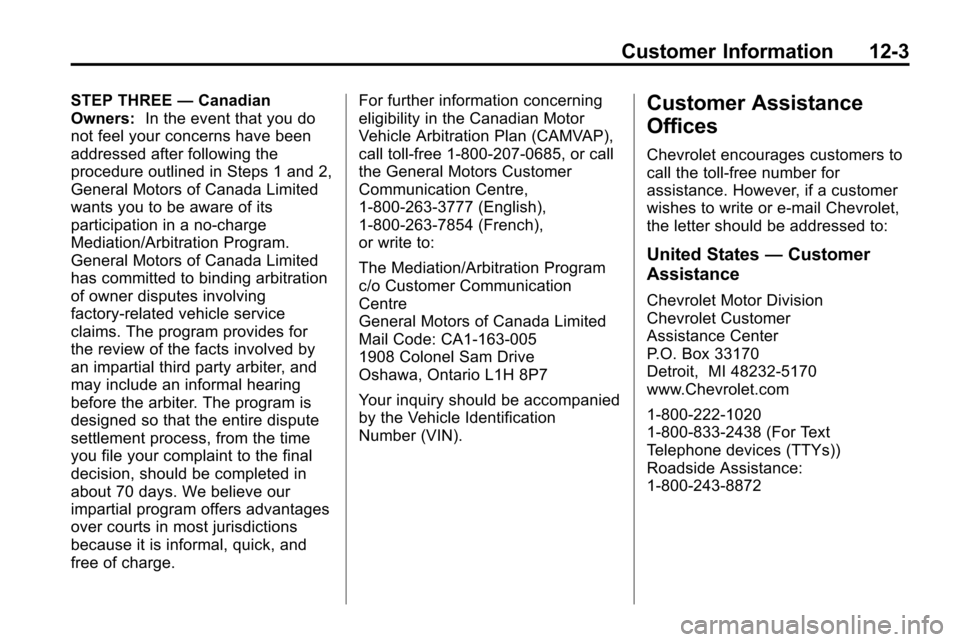 CHEVROLET EQUINOX 2010 2.G Owners Manual Customer Information 12-3
STEP THREE—Canadian
Owners: In the event that you do
not feel your concerns have been
addressed after following the
procedure outlined in Steps 1 and 2,
General Motors of C CHEVROLET EQUINOX 2010 2.G Owners Manual Customer Information 12-3
STEP THREE—Canadian
Owners: In the event that you do
not feel your concerns have been
addressed after following the
procedure outlined in Steps 1 and 2,
General Motors of C