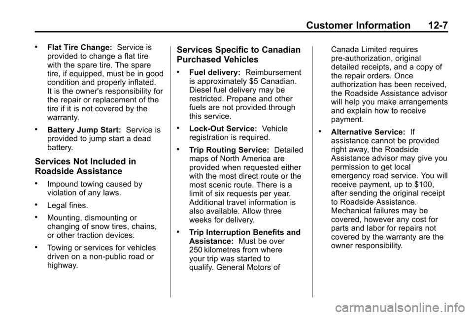 CHEVROLET EQUINOX 2010 2.G Owners Manual Customer Information 12-7
.Flat Tire Change:Service is
provided to change a flat tire
with the spare tire. The spare
tire, if equipped, must be in good
condition and properly inflated.
It is the owner CHEVROLET EQUINOX 2010 2.G Owners Manual Customer Information 12-7
.Flat Tire Change:Service is
provided to change a flat tire
with the spare tire. The spare
tire, if equipped, must be in good
condition and properly inflated.
It is the owner