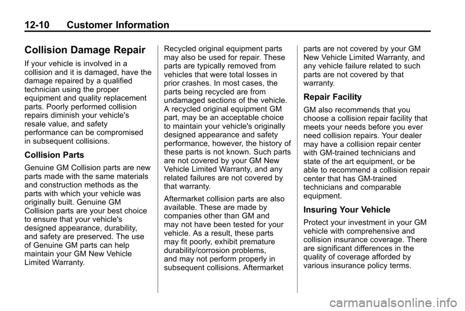 CHEVROLET EQUINOX 2010 2.G Owners Manual 12-10 Customer Information
Collision Damage Repair
If your vehicle is involved in a
collision and it is damaged, have the
damage repaired by a qualified
technician using the proper
equipment and quali CHEVROLET EQUINOX 2010 2.G Owners Manual 12-10 Customer Information
Collision Damage Repair
If your vehicle is involved in a
collision and it is damaged, have the
damage repaired by a qualified
technician using the proper
equipment and quali