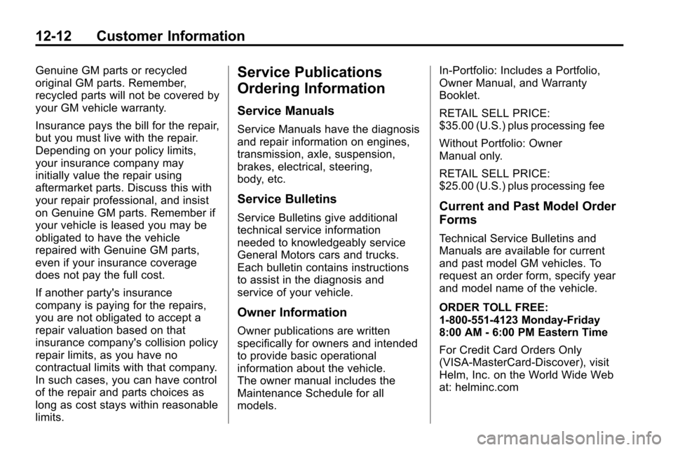 CHEVROLET EQUINOX 2010 2.G Owners Manual 12-12 Customer Information
Genuine GM parts or recycled
original GM parts. Remember,
recycled parts will not be covered by
your GM vehicle warranty.
Insurance pays the bill for the repair,
but you mus CHEVROLET EQUINOX 2010 2.G Owners Manual 12-12 Customer Information
Genuine GM parts or recycled
original GM parts. Remember,
recycled parts will not be covered by
your GM vehicle warranty.
Insurance pays the bill for the repair,
but you mus