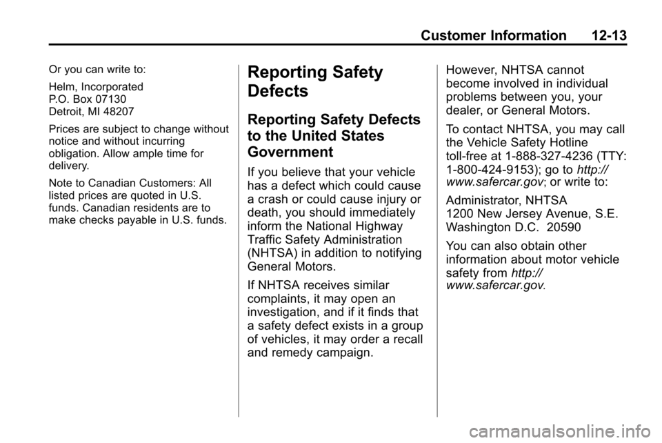 CHEVROLET EQUINOX 2010 2.G Owners Manual Customer Information 12-13
Or you can write to:
Helm, Incorporated
P.O. Box 07130
Detroit, MI 48207
Prices are subject to change without
notice and without incurring
obligation. Allow ample time for
d CHEVROLET EQUINOX 2010 2.G Owners Manual Customer Information 12-13
Or you can write to:
Helm, Incorporated
P.O. Box 07130
Detroit, MI 48207
Prices are subject to change without
notice and without incurring
obligation. Allow ample time for
d