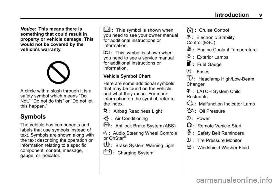 CHEVROLET EQUINOX 2010 2.G Owners Manual Introduction v
Notice:This means there is
something that could result in
property or vehicle damage. This
would not be covered by the
vehicles warranty.
A circle with a slash through it is a
safety s