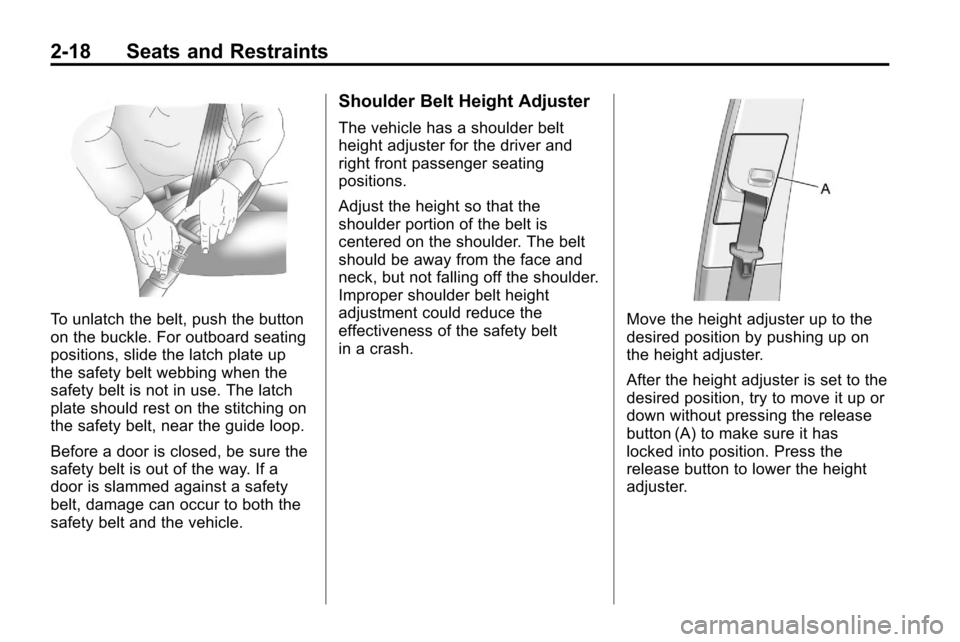 CHEVROLET EQUINOX 2010 2.G Service Manual 2-18 Seats and Restraints
To unlatch the belt, push the button
on the buckle. For outboard seating
positions, slide the latch plate up
the safety belt webbing when the
safety belt is not in use. The l