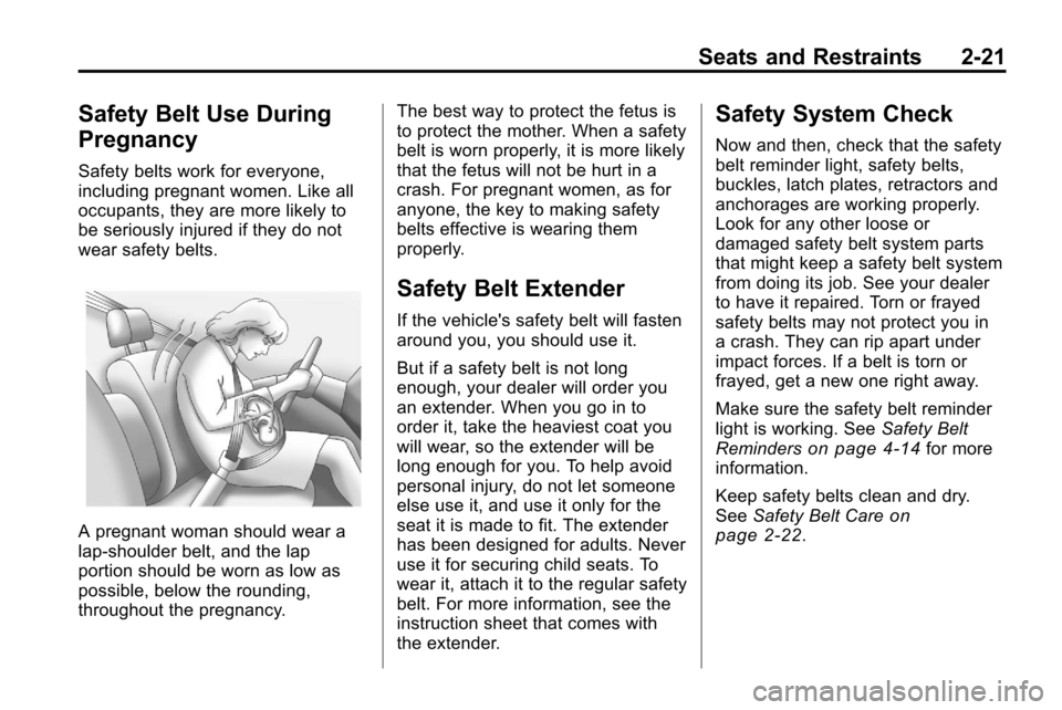 CHEVROLET EQUINOX 2010 2.G Service Manual Seats and Restraints 2-21
Safety Belt Use During
Pregnancy
Safety belts work for everyone,
including pregnant women. Like all
occupants, they are more likely to
be seriously injured if they do not
wea