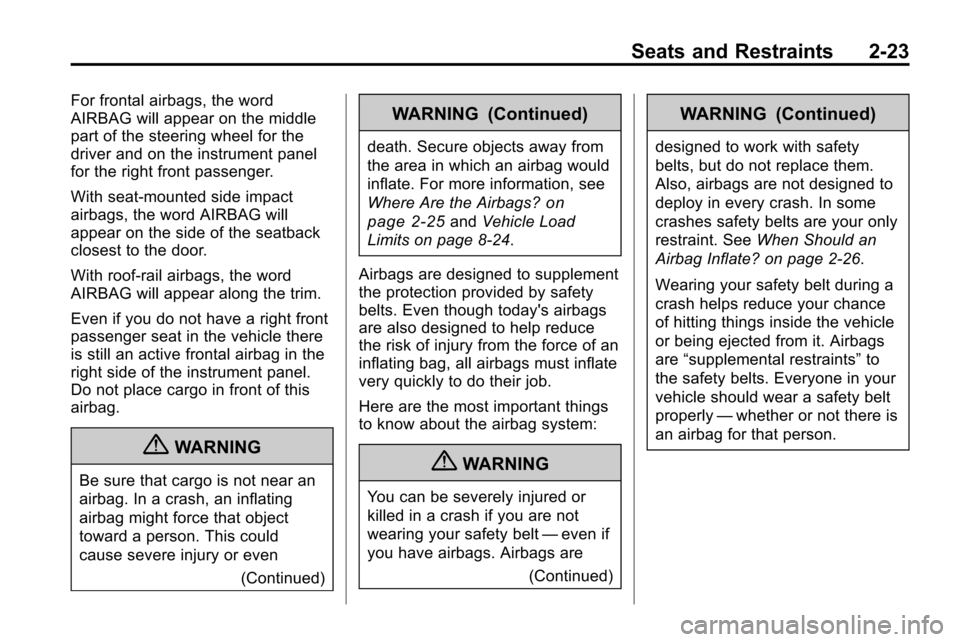 CHEVROLET EQUINOX 2010 2.G Service Manual Seats and Restraints 2-23
For frontal airbags, the word
AIRBAG will appear on the middle
part of the steering wheel for the
driver and on the instrument panel
for the right front passenger.
With seat-
