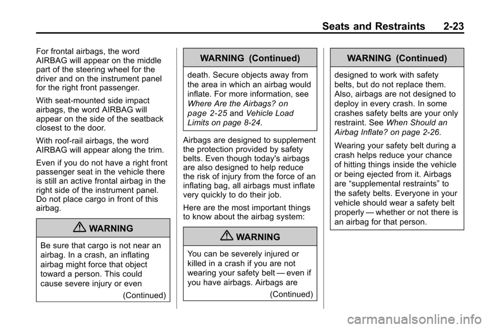 CHEVROLET EQUINOX 2010 2.G Owners Manual Seats and Restraints 2-23
For frontal airbags, the word
AIRBAG will appear on the middle
part of the steering wheel for the
driver and on the instrument panel
for the right front passenger.
With seat-