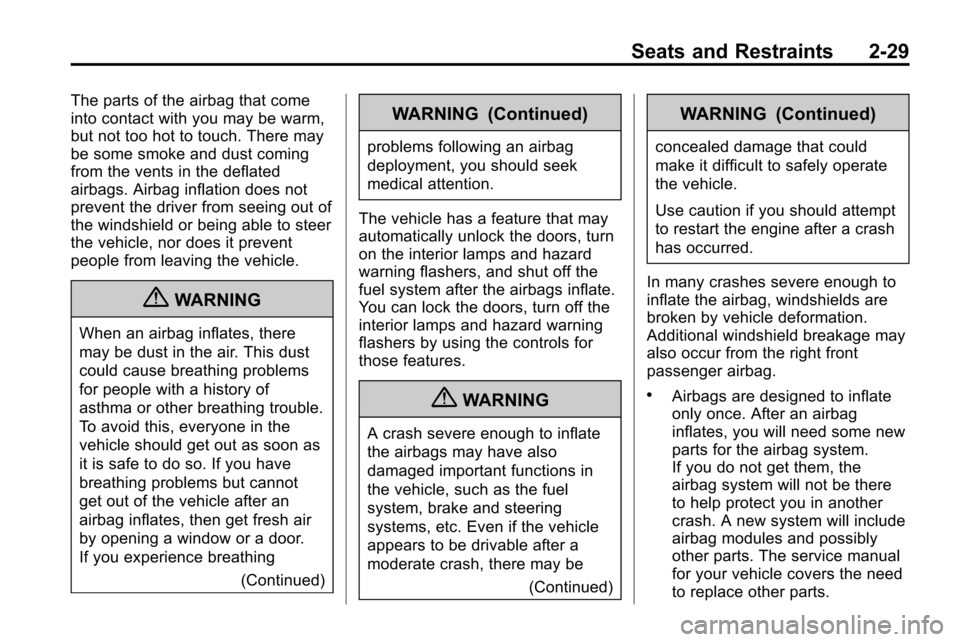 CHEVROLET EQUINOX 2010 2.G Owners Manual Seats and Restraints 2-29
The parts of the airbag that come
into contact with you may be warm,
but not too hot to touch. There may
be some smoke and dust coming
from the vents in the deflated
airbags.