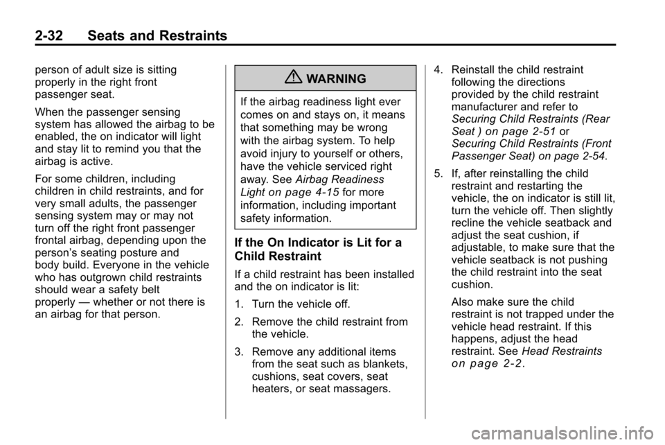 CHEVROLET EQUINOX 2010 2.G Owners Manual 2-32 Seats and Restraints
person of adult size is sitting
properly in the right front
passenger seat.
When the passenger sensing
system has allowed the airbag to be
enabled, the on indicator will ligh