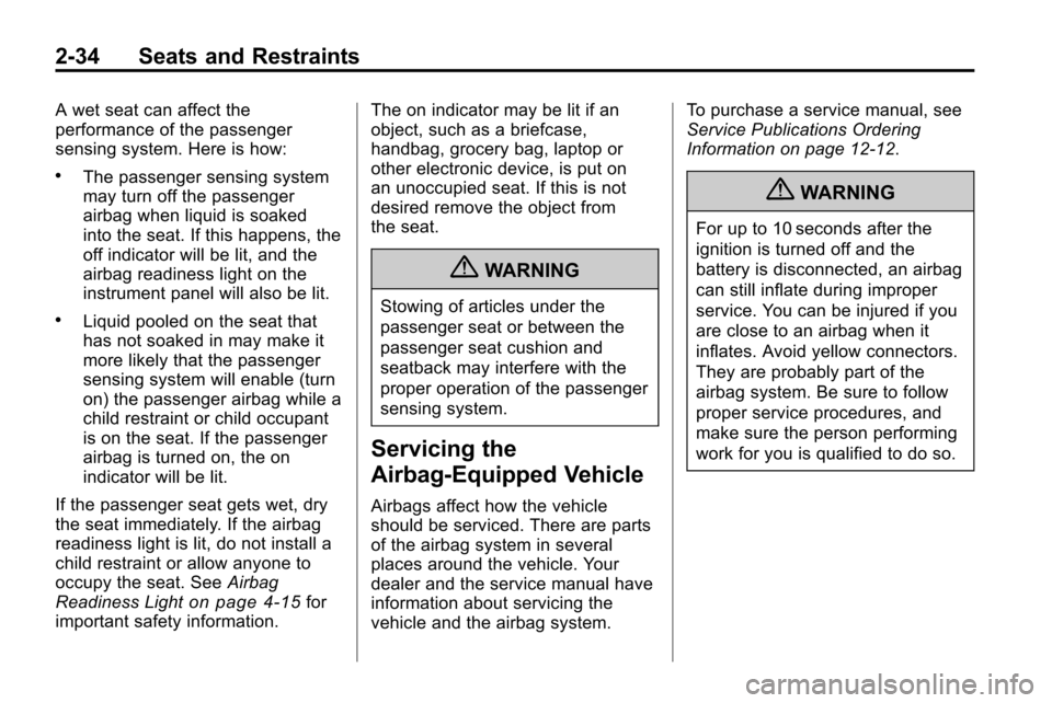 CHEVROLET EQUINOX 2010 2.G Workshop Manual 2-34 Seats and Restraints
A wet seat can affect the
performance of the passenger
sensing system. Here is how:
.The passenger sensing system
may turn off the passenger
airbag when liquid is soaked
into